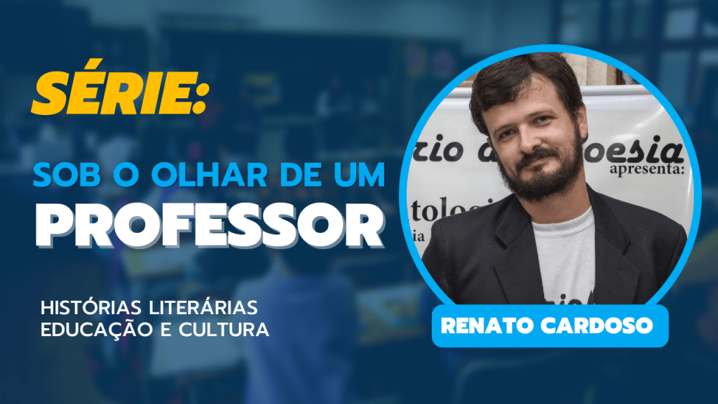 Série: Sob o olhar de um professor – Cap.#11 – “Em cena: os livros” – Renato&nbsp;Cardoso